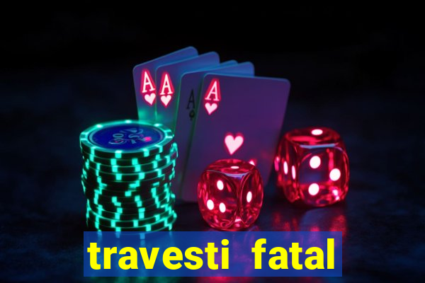 travesti fatal porto alegre